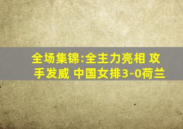 全场集锦:全主力亮相 攻手发威 中国女排3-0荷兰